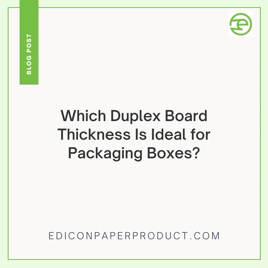 Which Duplex Board Thickness Is Ideal for Packaging Boxes?
